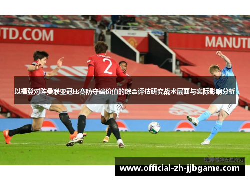 以福登对阵曼联亚冠比赛防守端价值的综合评估研究战术层面与实际影响分析