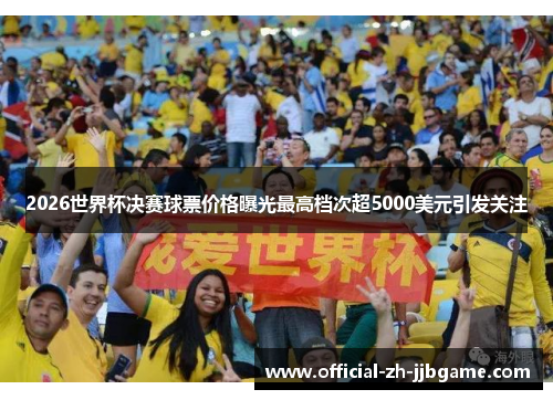 2026世界杯决赛球票价格曝光最高档次超5000美元引发关注