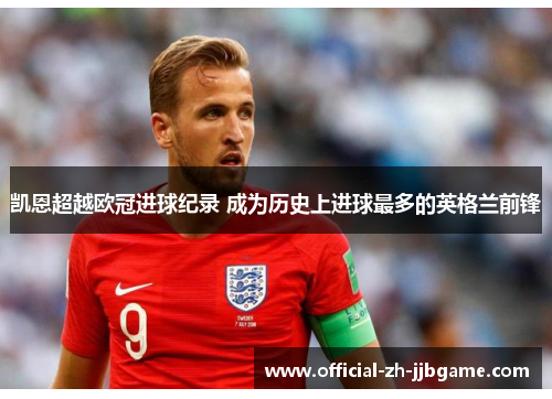 凯恩超越欧冠进球纪录 成为历史上进球最多的英格兰前锋