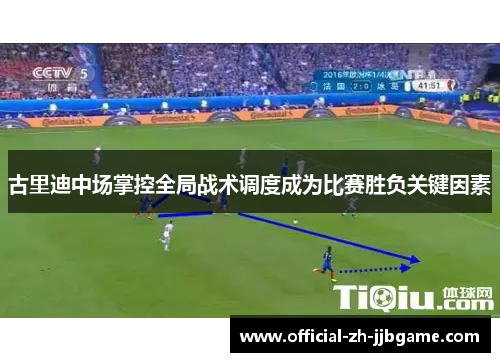 古里迪中场掌控全局战术调度成为比赛胜负关键因素