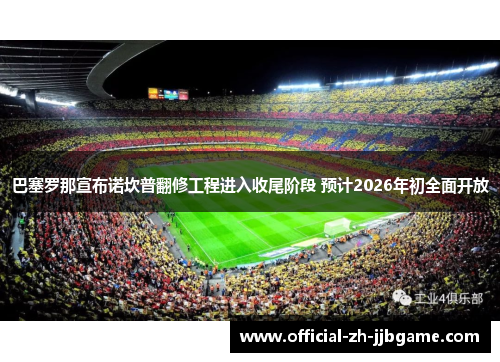 巴塞罗那宣布诺坎普翻修工程进入收尾阶段 预计2026年初全面开放